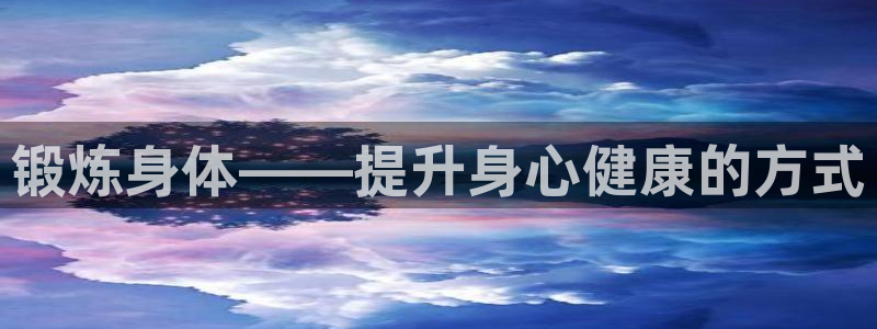 3377体育官方正版app神州：锻炼身体——提升身心