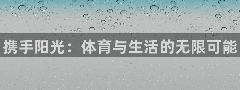 3377体育官网下载娱乐：携手阳光：体育与生活的无限可能