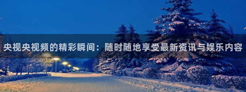 so米直播体育篮球：央视央视频的精彩瞬间：随时随地享受最新资讯与娱乐内容